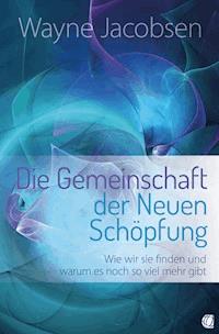 Die Gemeinschaft der Neuen Schöpfung - Wayne Jacobsen - E-Book