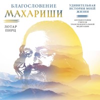 Благословение Махариши. Удивительная история моей жизни - Лотар Пирц - Hörbuch