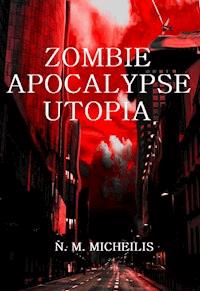 ZOMBIE APOCALYPSE UTOPIA - N. M. Micheilis - E-Book