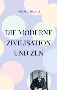 Die moderne Zivilisation und Zen - Kosho Uchiyama - E-Book