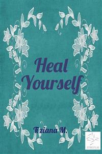 Heal Yourself  - Tiziana M. - E-Book