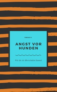 Angst vor Hunden - wie du sie überwinden kannst - Tobias Hopfmüller - E-Book