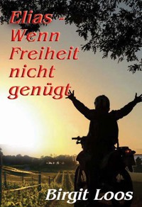 Elias - wenn Freiheit nicht genügt - Birgit Loos - E-Book