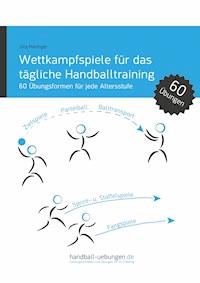 Wettkampfspiele für das tägliche Handballtraining - Jörg Madinger - E-Book