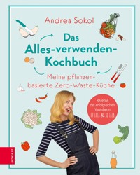 Das Alles-verwenden-Kochbuch - Andrea Sokol - E-Book