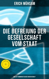 Erich Mühsam: Die Befreiung der Gesellschaft vom Staat - Was ist kommunistischer Anarchismus? - Erich Mühsam - E-Book