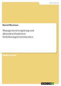 Managementvergütung mit aktienkursbasierten Entlohnungsinstrumenten - David Nicolaus - kostenlos E-Book