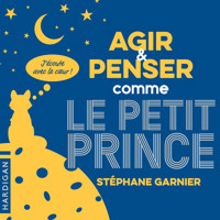Agir et penser comme le Petit Prince - Stéphane Garnier - Hörbuch