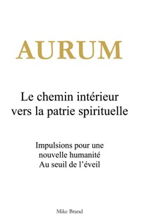 Aurum - Le chemin intérieur vers la patrie spirituelle - Mike Brand - E-Book