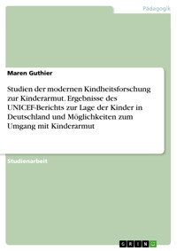 Studien der modernen Kindheitsforschung zur Kinderarmut. Ergebnisse des UNICEF-Berichts zur Lage der Kinder in Deutschland und Möglichkeiten zum Umgang mit Kinderarmut - Maren Guthier - E-Book