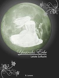 Yasirahs Erbe - Letzte Zuflucht - Bettina Lorenz - E-Book