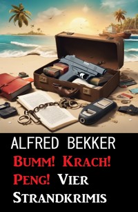 Bumm! Krach! Peng! Vier Strandkrimis - Alfred Bekker - E-Book