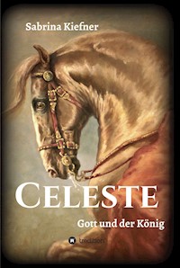 Celeste - Gott und der König - Sabrina Kiefner - E-Book