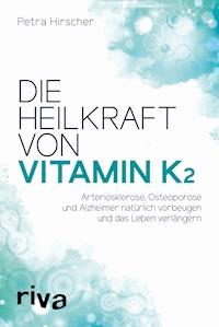 Die Heilkraft von Vitamin K2 - Petra Hirscher - E-Book