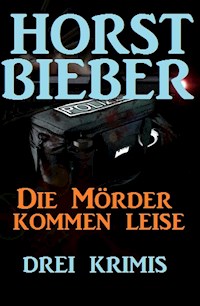 Die Mörder kommen leise: Drei Krimis - Horst Bieber - kostenlos E-Book