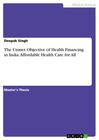 The Unmet Objective of Health Financing in India. Affordable Health Care for All - Deepak Singh - kostenlos E-Book