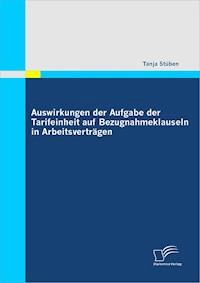 Auswirkungen der Aufgabe der Tarifeinheit auf Bezugnahmeklauseln in Arbeitsverträgen - Tanja Stüben - E-Book