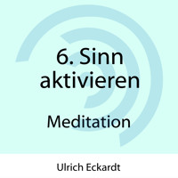 6. Sinn aktivieren - Meditation - Ulrich Eckardt - Hörbuch