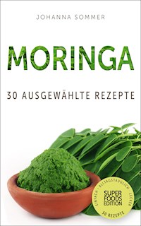 Superfoods Edition - Moringa: 30 ausgewählte Superfood Rezepte für jeden Tag und jede Küche - Johanna Sommer - E-Book