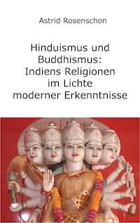 Hinduismus und Buddhismus: Indiens Religionen im Lichte moderner Erkenntnisse - Astrid Rosenschon - E-Book