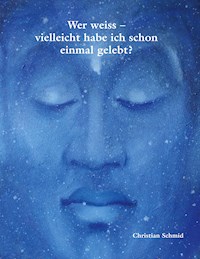 Wer weiss - vielleicht habe ich schon einmal gelebt? - Christian Schmid - E-Book
