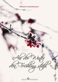 Als der Winter den Frühling stahl - Melanie  Lauterbrunner - E-Book
