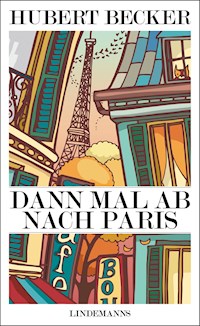 Dann mal ab nach Paris - Hubert Becker - E-Book