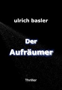 Der Aufräumer - ulrich ralf basler - E-Book