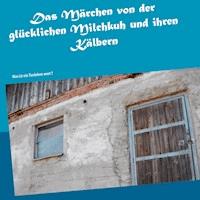 Das Märchen von der glücklichen Milchkuh und ihren Kälbern - Karin Larcher - E-Book