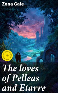 The loves of Pelleas and Etarre - Zona Gale - E-Book