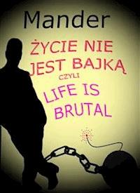 Życie nie jest bajką, czyli Life is brutal - Mander - E-Book
