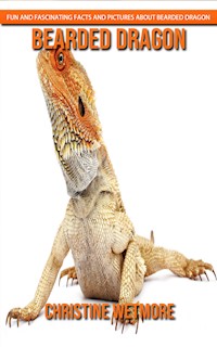 Bearded Dragon - Fun and Fascinating Facts and Pictures About Bearded Dragon - Christine Wetmore - E-Book