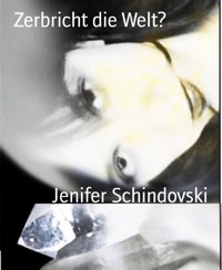 Zerbricht die Welt? - Jenifer Schindovski - kostenlos E-Book