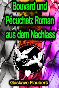 Bouvard und Pécuchet: Roman aus dem Nachlass - Gustave Flaubert - E-Book