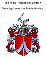 The noble Polish family Bardzcy. Die adlige polnische Familie Bardzcy. - Werner Zurek - E-Book