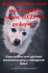 Kan niet meer voor mijn huisdier zorgen. HELP! Ik ga kapot... - Jaquelien Papenhuijzen - E-Book