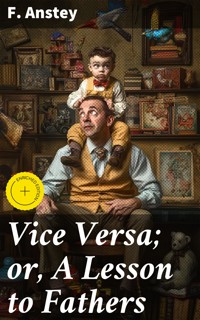Vice Versa; or, A Lesson to Fathers - F. Anstey - E-Book