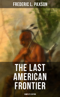 The Last American Frontier (Complete Edition) - Frederic L. Paxson - E-Book