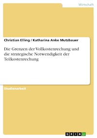Die Grenzen der Vollkostenrechung und die strategische Notwendigkeit der Teilkostenrechung - Christian Elling - E-Book