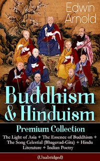 Buddhism & Hinduism Premium Collection: The Light of Asia + The Essence of Buddhism + The Song Celestial (Bhagavad-Gita) + Hindu Literature + Indian Poetry (Unabridged): Religious Studies, Spiritual Poems & Sacred Writings - Edwin Arnold - E-Book