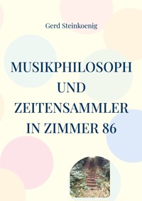 Musikphilosoph und Zeitensammler in Zimmer 86 - Gerd Steinkoenig - E-Book