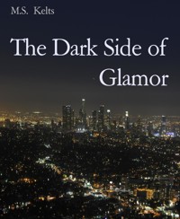 The Dark Side of Glamor - M.S. Kelts - E-Book