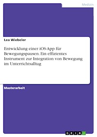 Entwicklung einer iOS-App für Bewegungspausen. Ein effizientes Instrument zur Integration von Bewegung im Unterrichtsalltag - Lea Wiebeler - E-Book