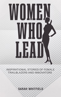 Women Who Lead - Inspirational Stories of Female Trailblazers and Innovators - Sarah Whitfield - E-Book