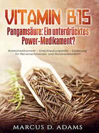 Vitamin B15 - Pangamsäure: Ein unterdrücktes Power-Medikament? - Marcus D. Adams - E-Book