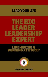 The big Leader Leadership Expert - Like Having a Winning Attitude? - MENTES LIBRES - E-Book