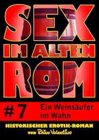 Sex im alten Rom 7 - Ein Weinsäufer im Wahn - Rhino Valentino - E-Book