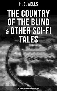 The Country of the Blind & Other Sci-Fi Tales - 33 Fantasy Stories in One Edition - H. G. Wells - E-Book