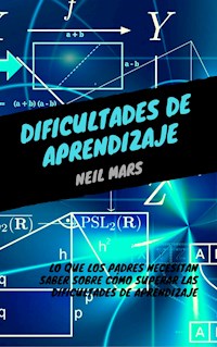Dificultades de Aprendizaje: Lo que Los Padres Necesitan Saber sobre Cómo Superar Las Dificultades de Aprendizaje - Neil Mars - E-Book