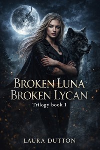 Broken Luna Broken Lycan Trilogy Book 1 - Laura Dutton - E-Book